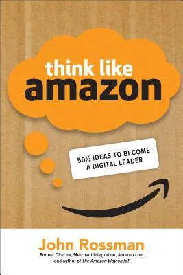 Think Like Amazon: 50 1-2 Ideas to Become a Digital Leader