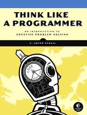 Think Like a Programmer  An Introduction to Creative Problem Solving