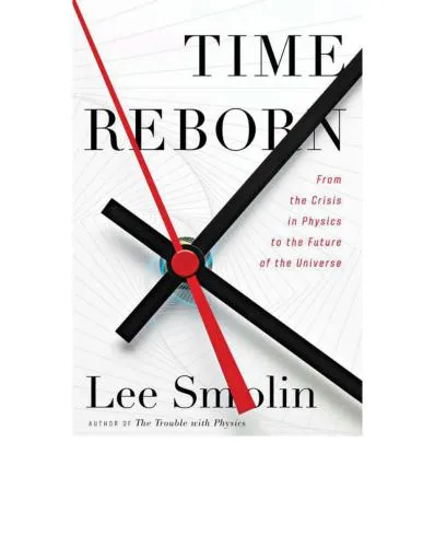 Time Reborn: From the crisis in physics to the future of the universe. 2013