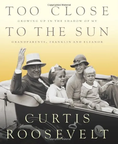 Too Close to the Sun: Growing Up in the Shadow of my Grandparents, Franklin and Eleanor