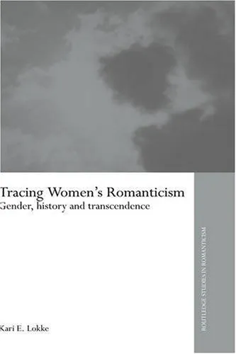 Tracing Women's Romanticism: Gender, History, and Transcendence (Routledge Studies in Romanticism)