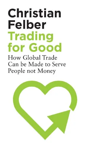 Trading for Good: How Global Trade Can be Made to Serve People not Money