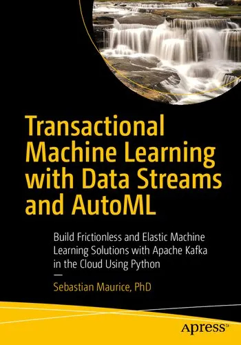 Transactional Machine Learning with Data Streams and AutoML: Build Frictionless and Elastic Machine Learning Solutions with Apache Kafka in the Cloud Using Python