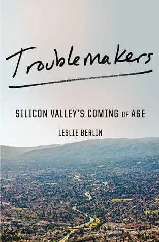 Troublemakers: Silicon Valley’s Coming of Age