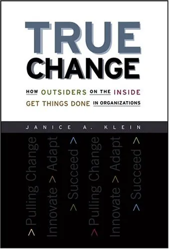 True Change: How Outsiders on the Inside Get Things Done in Organizations