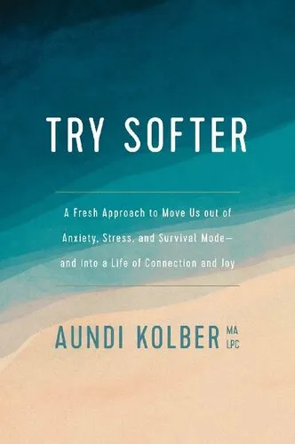 Try Softer: A Fresh Approach to Move Us out of Anxiety, Stress, and Survival Mode--and into a Life of Connection and Joy