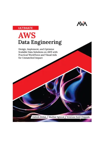 Ultimate AWS Data Engineering: Design, Implement, and Optimize Scalable Data Solutions on AWS with Practical Workflows and Visual Aids for Unmatched Impact
