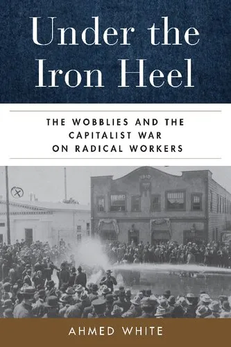 Under the Iron Heel: The Wobblies and the Capitalist War on Radical Workers