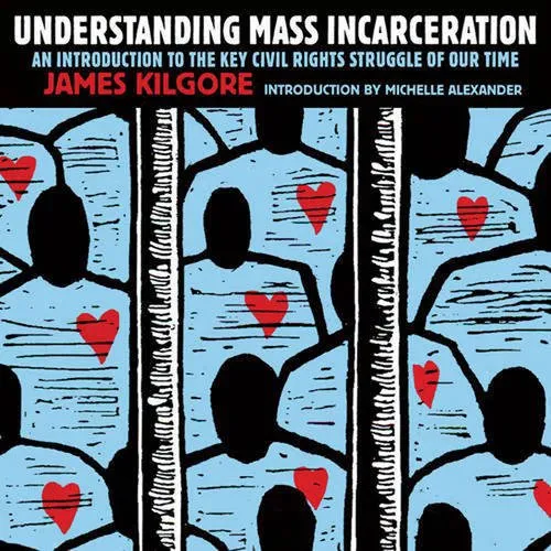 Understanding mass incarceration : a people's guide to the key civil rights struggle of our time