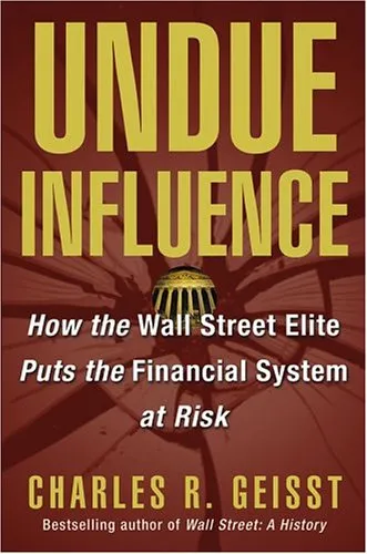 Undue Influence: How the Wall Street Elite Puts the Financial System at Risk