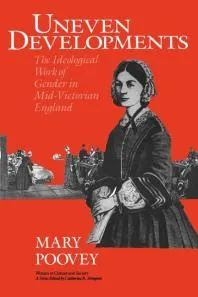 Uneven Developments : The Ideological Work of Gender in Mid-Victorian England