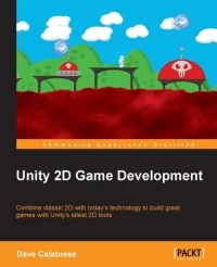 Unity 2D Game Development: Combine classic 2D with today's technology to build great games with Unity's latest 2D tools