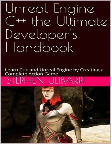 Unreal Engine C++ the Ultimate Developer's Handbook: Learn C++ and Unreal Engine by Creating a Complete Action Game