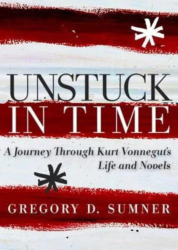 Unstuck in Time. ; A Journey Through Kurt Vonnegut's Life and Novels