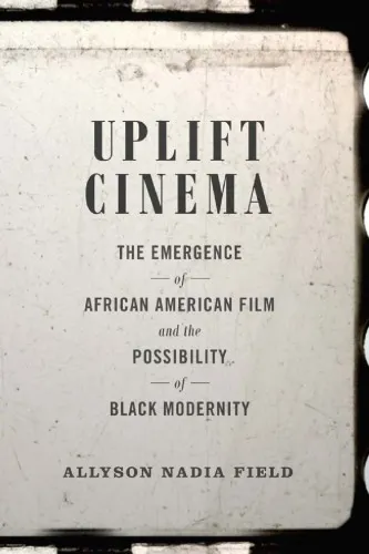 Uplift Cinema: The Emergence of African American Film and the Possibility of Black Modernity