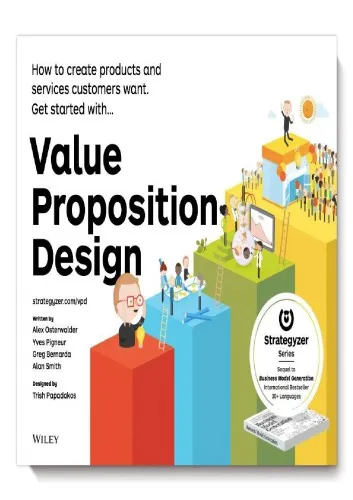 Value Proposition Design: How to Create Products and Services Customers Want