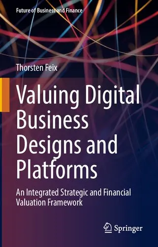 Valuing Digital Business Designs and Platforms: An Integrated Strategic and Financial Valuation Framework (Future of Business and Finance)