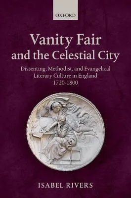 Vanity Fair and the Celestial City: Dissenting, Methodist, and Evangelical Literary Culture in England 1720-1800