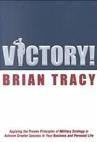 Victory! : applying the proven principles of military strategy to achieve success in your business and personal life