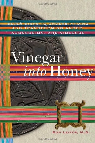 Vinegar into Honey: Seven Steps to Understanding and Transforming Anger, Agression, and Violence