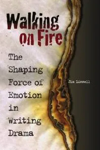 Walking on Fire : The Shaping Force of Emotion in Writing Drama