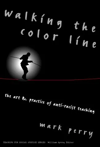 Walking the Color Line: The Art and Practice of Anti-Racist Teaching (Teaching for Social Justice, 3)