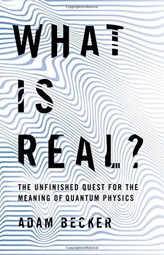 What Is Real?: The Unfinished Quest for the Meaning of Quantum Physics