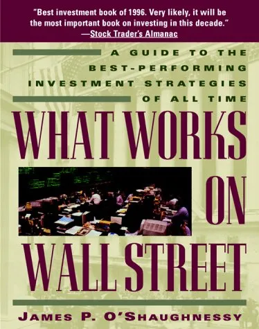 What Works on Wall Street: A Guide to the Best-Performing Investment Strategies of All Time