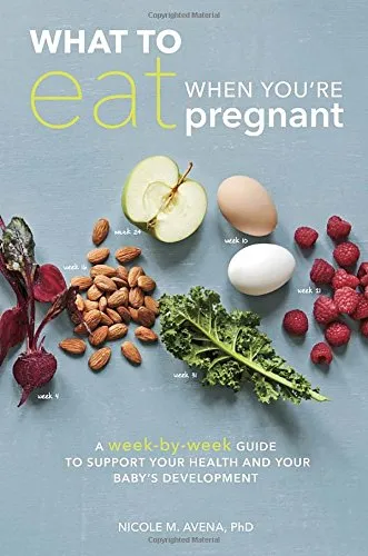 What to eat when you’re pregnant : a week-by-week guide to support your health and your baby’s development during pregnancy