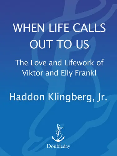 When Life Calls Out to Us: The Love and Lifework of Viktor and Elly Frankl