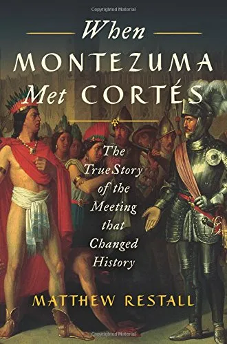 When Montezuma Met Cortés: The True Story of the Meeting that Changed History