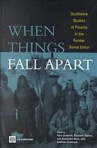 When Things Fall Apart : Qualitative Studies of Poverty in the Former Soviet Union