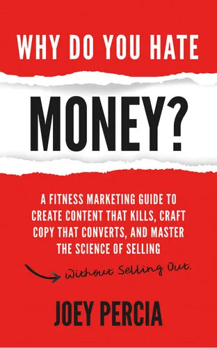 Cover of Why Do You Hate Money?: A Fitness Marketing Guide To Create Content That Kills, Craft Copy That Converts, And Master The Science Of Selling Without Selling Out