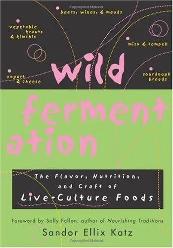 Wild Fermentation: The Flavor, Nutrition, and Craft of Live-Culture Foods