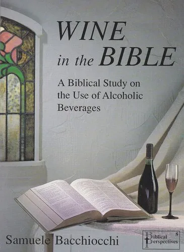 Wine in the Bible: A Biblical Study on the Use of Alcoholic Beverages