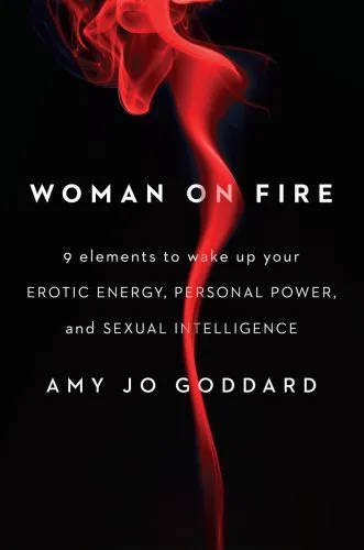 Woman on fire : 9 elements to wake up your erotic energy, personal power, and sexual intelligence