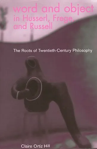 Word and Object in Husserl, Frege, and Russell: The Roots of Twentieth-Century Philosophy