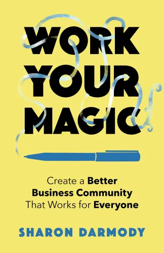 Cover of Work Your Magic: Create a Better Business Community That Works for Everyone