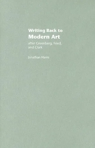 Writing Back to Modern Art: After Greenberg, Fried and Clark