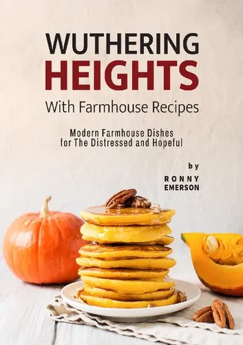 Wuthering Heights with Farmhouse Recipes: Modern Farmhouse Dishes for The Distressed and Hopeful