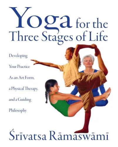Yoga for the three stages of life: developing your practice as an art form, a physical therapy, and a guiding philosophy