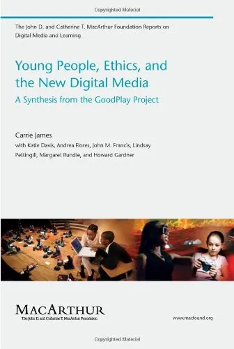 Young People, Ethics, and the New Digital Media: A Synthesis from the Good Play Project (John D. and Catherine T. MacArthur Foundation Reports on Digital Media and Learning)