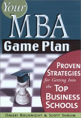 Your MBA Game Plan: Proven Strategies for Getting into the Top Business Schools