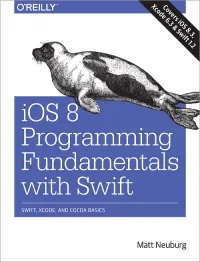 iOS 8 Programming Fundamentals with Swift: Swift, Xcode, and Cocoa Basics